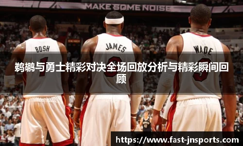 鹈鹕与勇士精彩对决全场回放分析与精彩瞬间回顾